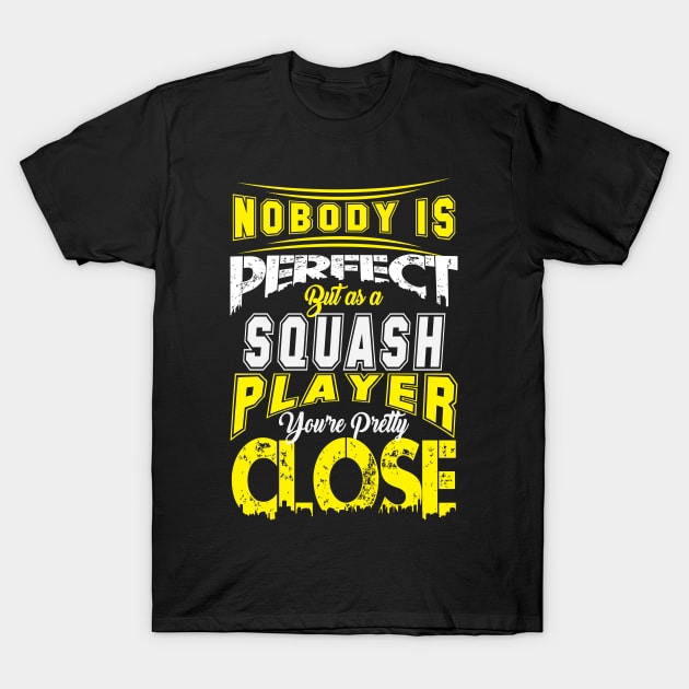 Nobody Is Perfect But As A Squash Player Youre Pretty Close Squash Sport Design T-Shirt by MrPink017